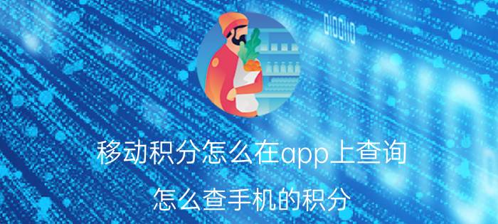 移动积分怎么在app上查询 怎么查手机的积分？